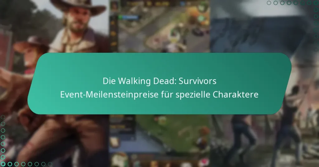 Die Walking Dead: Survivors Event-Meilensteinpreise für spezielle Charaktere