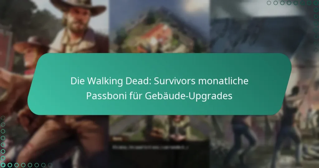 Die Walking Dead: Survivors monatliche Passboni für Gebäude-Upgrades