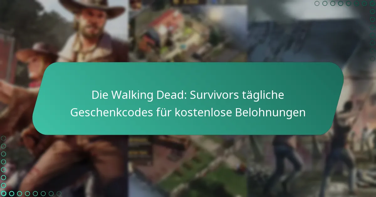 Die Walking Dead: Survivors tägliche Geschenkcodes für kostenlose Belohnungen