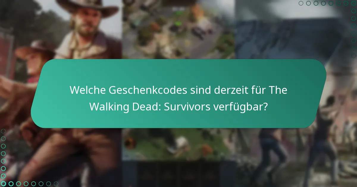 Welche Geschenkcodes sind derzeit für The Walking Dead: Survivors verfügbar?