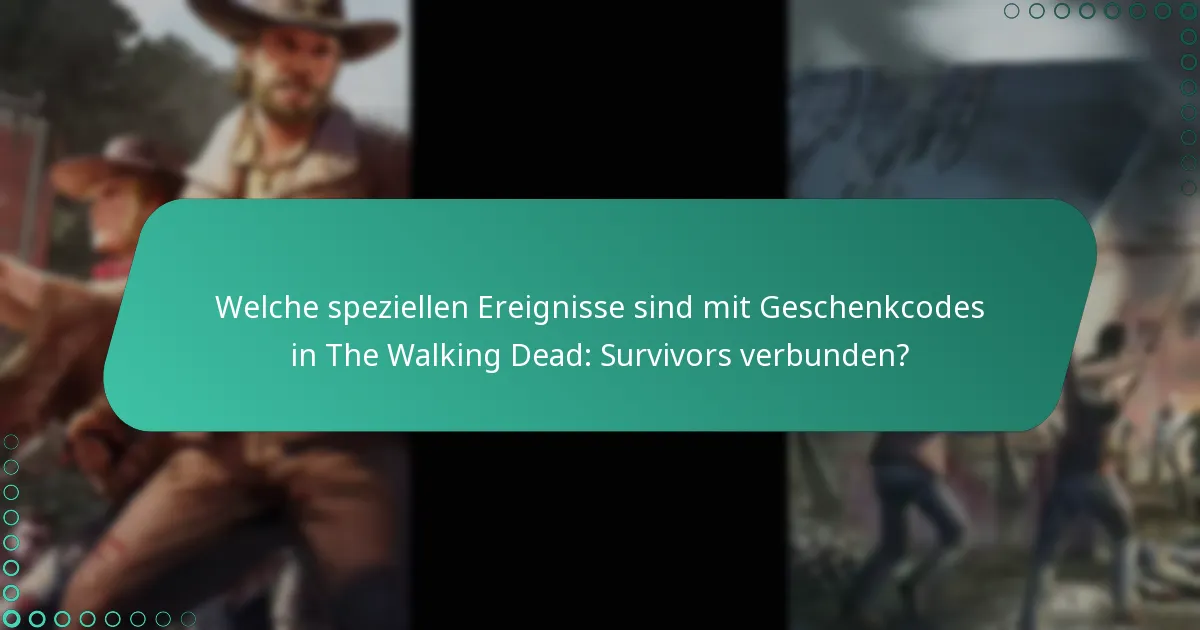 Welche speziellen Ereignisse sind mit Geschenkcodes in The Walking Dead: Survivors verbunden?
