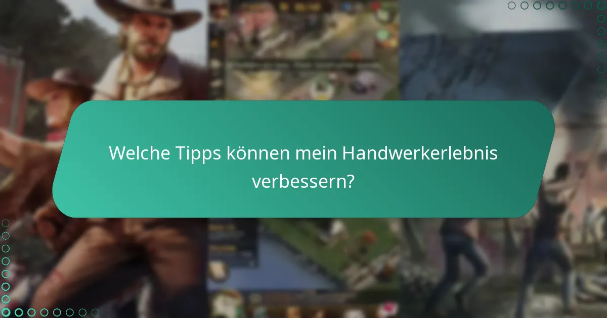 Welche Tipps können mein Handwerkerlebnis verbessern?